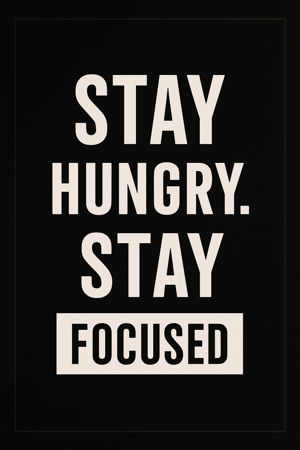 STAY HUNGRY STAY FOCUSED
