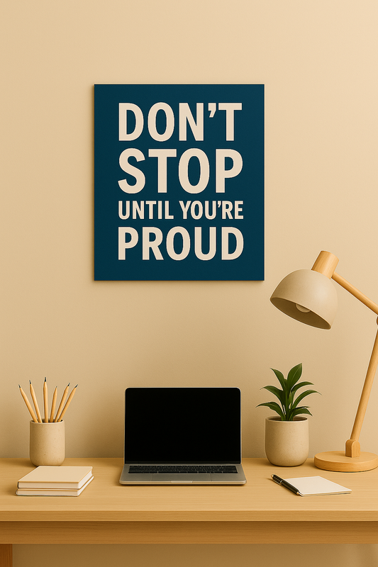 DONT STOP UNTILL YOU ARE PROUD