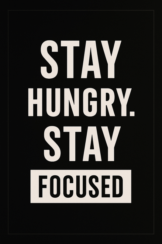 STAY HUNGRY STAY FOCUSED