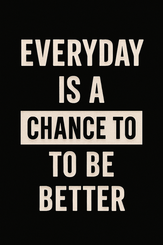 EVERY DAY IS A CHANCE TO BE BETTER