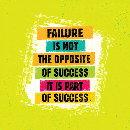 FAILURE IS NOT THE OPPOSITE OF SUCCESS IT IS PART OF SUCCESS