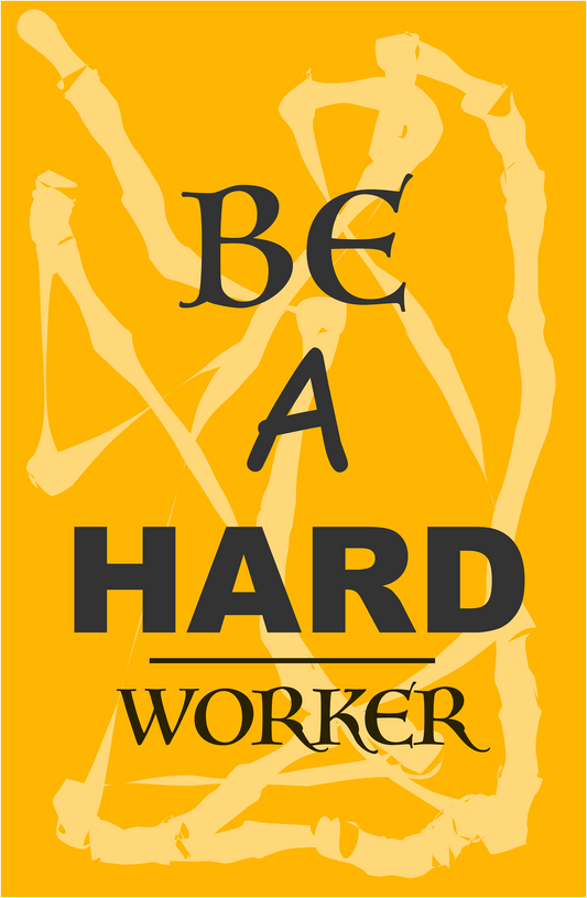 BE A HARD WORKER